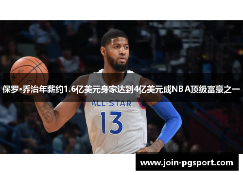 保罗·乔治年薪约1.6亿美元身家达到4亿美元成NBA顶级富豪之一