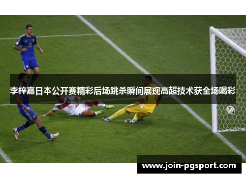 李梓嘉日本公开赛精彩后场跳杀瞬间展现高超技术获全场喝彩