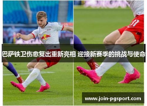 巴萨铁卫伤愈复出重新亮相 迎接新赛季的挑战与使命