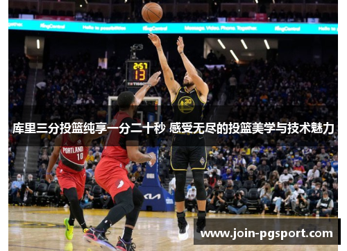 库里三分投篮纯享一分二十秒 感受无尽的投篮美学与技术魅力
