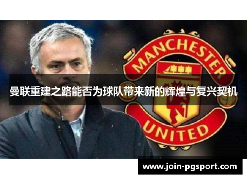 曼联重建之路能否为球队带来新的辉煌与复兴契机