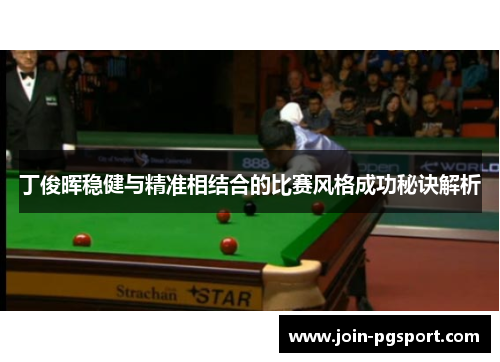 丁俊晖稳健与精准相结合的比赛风格成功秘诀解析