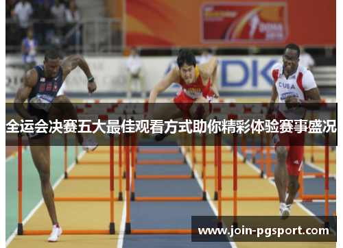 全运会决赛五大最佳观看方式助你精彩体验赛事盛况