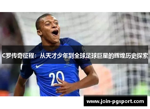C罗传奇征程：从天才少年到全球足球巨星的辉煌历史探索