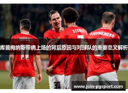 库普梅纳斯带病上场的背后原因与对球队的重要意义解析