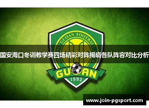 国安海口冬训教学赛四场精彩对阵揭晓各队阵容对比分析