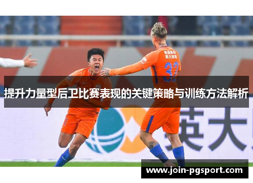 提升力量型后卫比赛表现的关键策略与训练方法解析