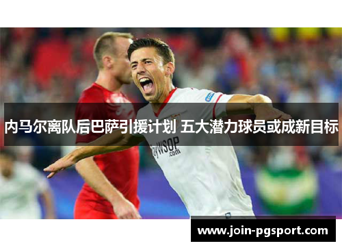 内马尔离队后巴萨引援计划 五大潜力球员或成新目标