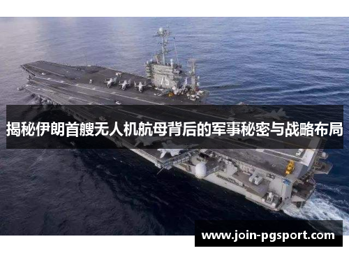 揭秘伊朗首艘无人机航母背后的军事秘密与战略布局