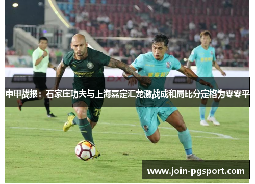 中甲战报：石家庄功夫与上海嘉定汇龙激战成和局比分定格为零零平