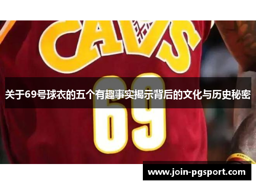 关于69号球衣的五个有趣事实揭示背后的文化与历史秘密