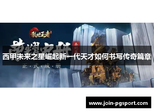 西甲未来之星崛起新一代天才如何书写传奇篇章