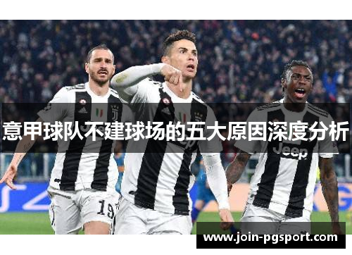 意甲球队不建球场的五大原因深度分析