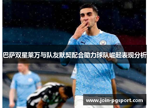 巴萨双星莱万与队友默契配合助力球队崛起表现分析