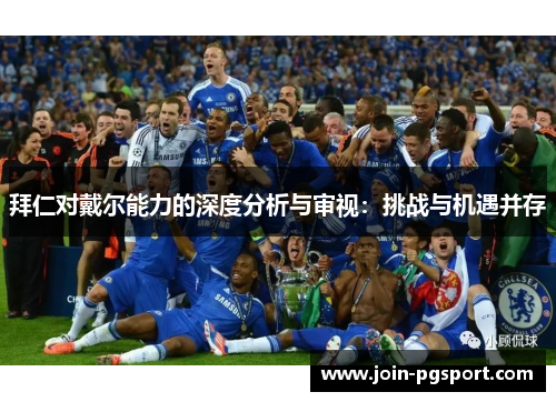 拜仁对戴尔能力的深度分析与审视:挑战与机遇并存 拜仁对戴尔能力的深度分析与审视:挑战与机遇并存