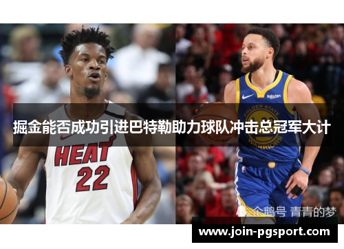 掘金能否成功引进巴特勒助力球队冲击总冠军大计 掘金能否成功引进巴特勒助力球队冲击总冠军大计