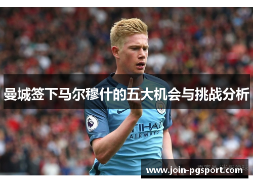 曼城签下马尔穆什的五大机会与挑战分析