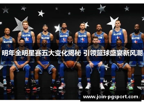 明年全明星赛五大变化揭秘 引领篮球盛宴新风潮