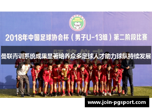 曼联青训系统成果显著培养众多足球人才助力球队持续发展