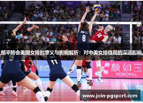 朗平转会美国女排的意义与影响解析:对中美女排格局的深远影响 朗平转会美国女排的意义与影响解析:对中美女排格局的深远影响