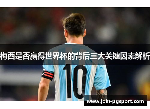 梅西是否赢得世界杯的背后三大关键因素解析